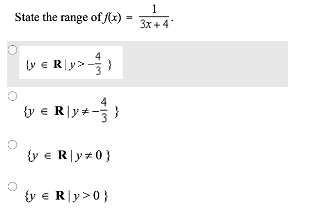State the range of f(x)
{y € Ry>
4
3
4
{y € R\y #-
}
{y € Ry#0}
{y = Ry>0}
1
= 3x+4