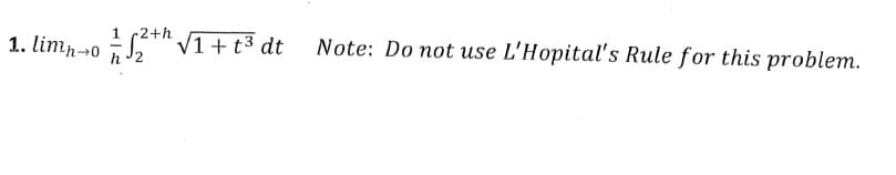 1
1. limno 2²+ √1 + t³ dt
Note: Do not use L'Hopital's Rule for this problem.