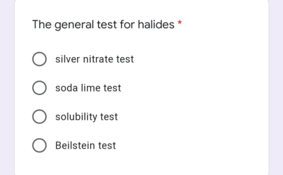 The general test for halides *
silver nitrate test
soda lime test
O solubility test
O Beilstein test
