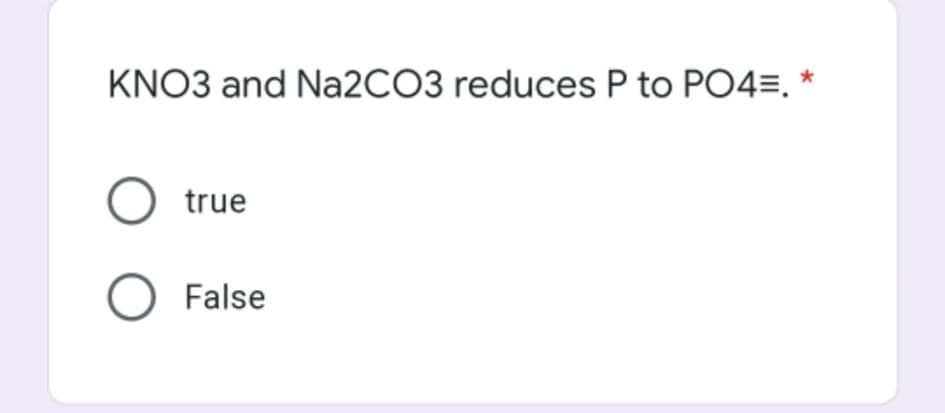 KNO3 and Na2CO3 reduces P to PO4=. *
O true
O False

