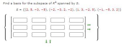Find a basis for the subspace of R* spanned by S.
S = {(2, 5, -3, -5), (-2, -3, 2, -2), (1, 3, - 2, 5), (-1, -5, 3, 2)}
