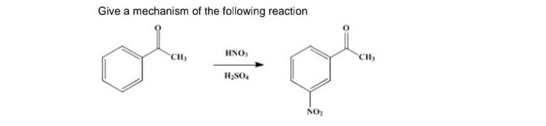 Give a mechanism of the following reaction
CHy
HNO3
H₂SO4
NO₂
CHy