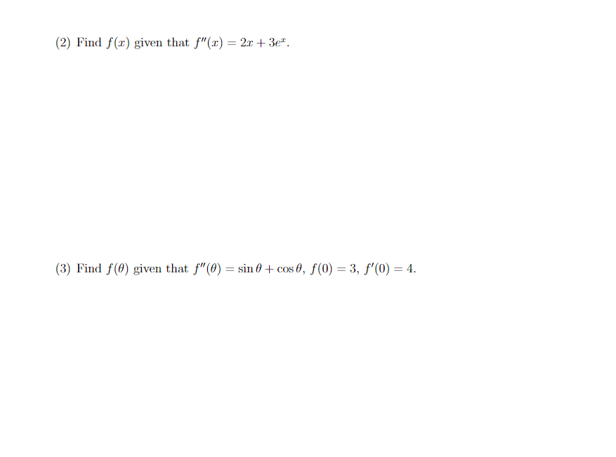 (2) Find f(x) given that f"(x) = 2x + 3e".
(3) Find f(0) given that f"(0) = sin 0 + cos 0, ƒ(0) = 3, f'(0) = 4.
%3D
