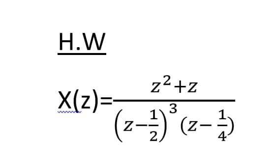 H.W
X(z)=-
z²+z
2
3
(2-1) ³8 (2-1)
(z-
4