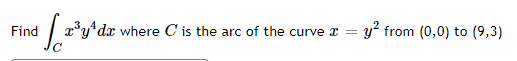 x°u*dx where C is the arc of the curve x
= y? from (0,0) to (9,3)
Find
