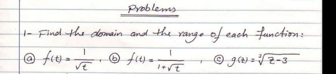 Problems
- Find the domain and the yange of each function:
@ fre) =
© ft) =
I+VE
