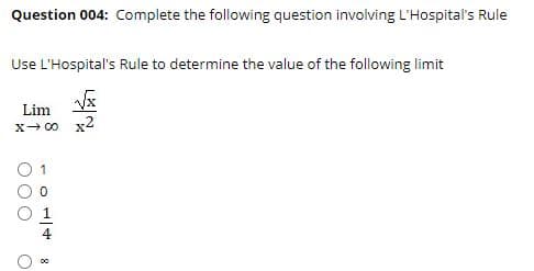 Question 004: Complete the following question involving L'Hospital's Rule
Use L'Hospital's Rule to determine the value of the following limit
Lim
X- 00 x2
1
