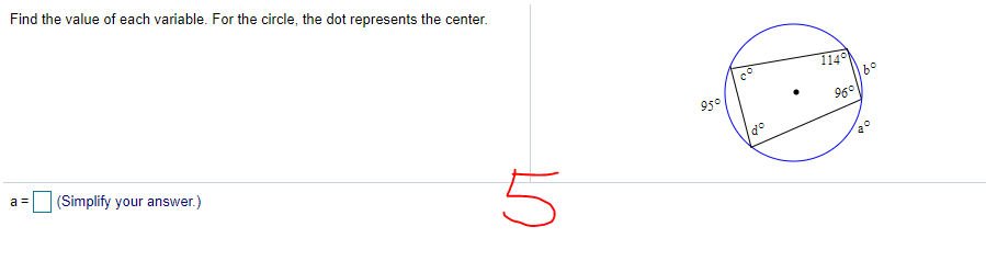 Find the value of each variable. For the circle, the dot represents the center.
1140
95°
960
a =
(Simplify your answer.)
5
