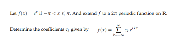 Let f(x) = e* if –n < x < n. And extend f to a 27 periodic function on R.
Determine the coefficients c given by f(x)= £ & ek*
k=-00
