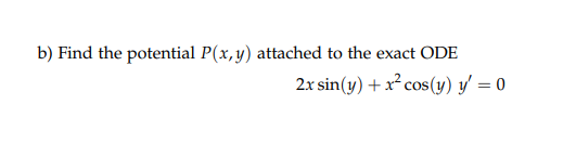 Find the potential P(x,y) attached to the exact ODE
2x sin(y) +x² cos(y) y' = 0
