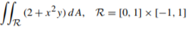 I| (2 + x²y)dA, R= [0, 1] × [–1, 1]
