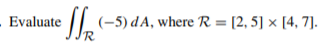 Evaluate |
(-5) dA, where R = [2, 5] × [4, 7].
