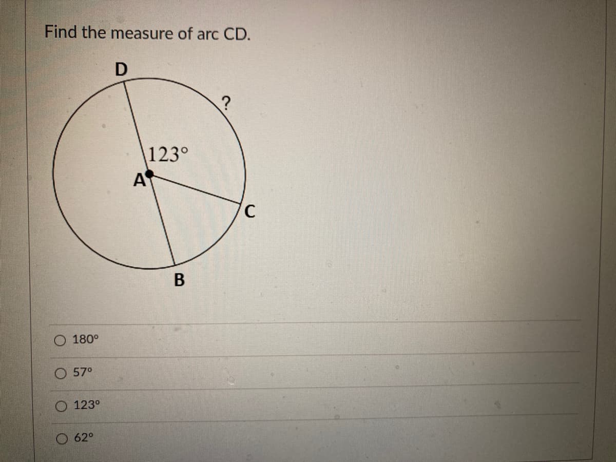 Find the measure of arc CD.
D
123°
A
180°
57°
123°
62°
C.
