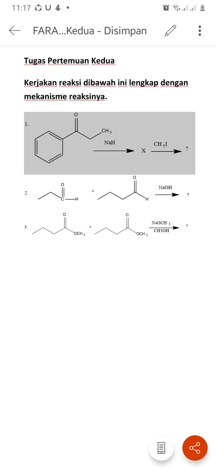 11:17 O U & •
E FARA...Kedua - Disimpan
Tugas Pertemuan Kedua
Kerjakan reaksi dibawah ini lengkap dengan
mekanisme reaksinya.
1.
CH3
NaH
CH 3I
NaOH
2.
NaOCH 3
3
CH3OH
OCH 3
OCH 3
