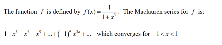 The function f is defined by f(x)=
1
The Maclauren series for f is:
1+x
1-x' + x° – x' +...+(-1)" x³" +... which converges for –1<x<1
