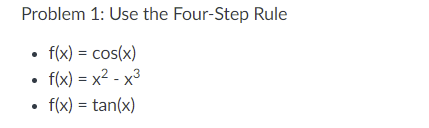Problem 1: Use the Four-Step Rule
f(x) = cos(x)
f(x) = x2 - x3
f(x) = tan(x)
