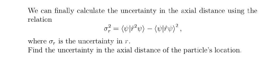 We can finally calculate the uncertainty in the axial distance using the
relation
where o, is the uncertainty in r.
Find the uncertainty in the axial distance of the particle's location.
