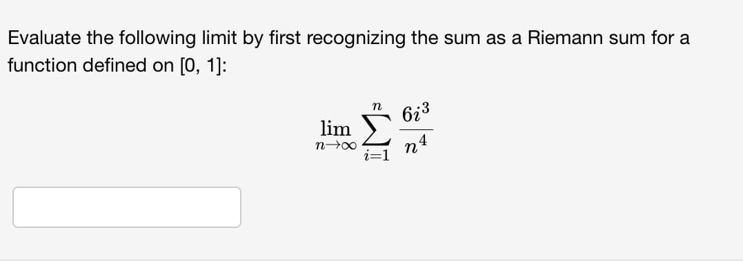 Evaluate the following limit by first recognizing the sum as a Riemann sum for a
function defined on [0, 1]:
6i3
lim
n00
