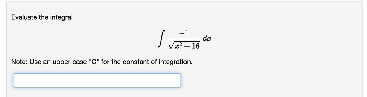 Evaluate the integral
-1
dx
x² + 16
Note: Use an upper-case "C" for the constant of integration.
