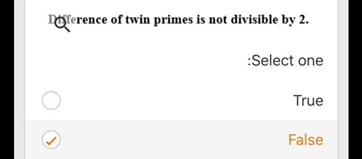 DOference of twin primes is not divisible by 2.
:Select one
True
False

