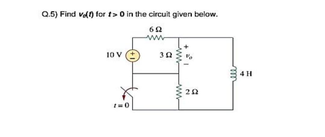 Q.5) Find vo(1) for t> 0 in the circuit given below.
62
10 V
4 H
2 2
t= 0
ll
ww
