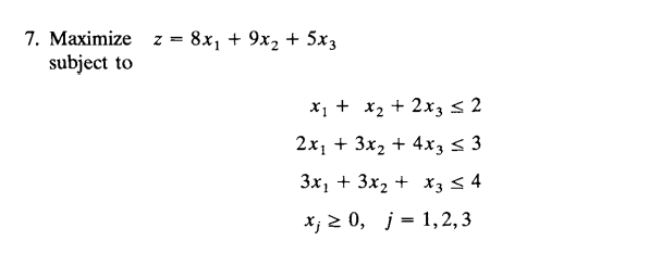 7. Маximize z 3 8x, + 9х, + 5х3
subject to
х, + х2 + 2х; < 2
2х] + 3x, + 4х3 < 3
Зх, + 3x, + х; < 4
х, 2 0, ј3D1, 2,3
