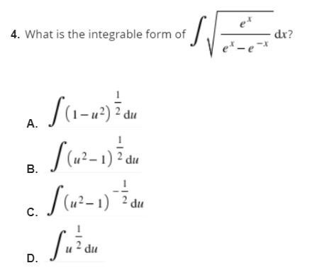 4. What is the integrable form of
dr?
e* – e
1– u²) ? du
А.
u²– 1) ² du
u²- 1) ² du
C.
du
D.
B.
