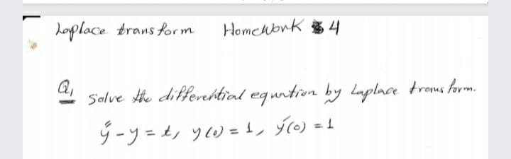 Loplace trans form
Homehbnk 4
Q,
Solve He differehtial equntion by Laplace troms form.
