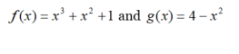 f(x) = x' + x² +1 and g(x) = 4 – x²
