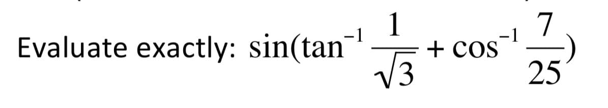 1
+ cos
7
-1
-1
Evaluate exactly: sin(tan'
V3
25
