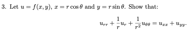 3. Let u = 0
f(x, y), x=rcos and y = r sin 0. Show that:
1
1
Urr + − Up +
= U00 = Uxx + Uyy.
r
r.2