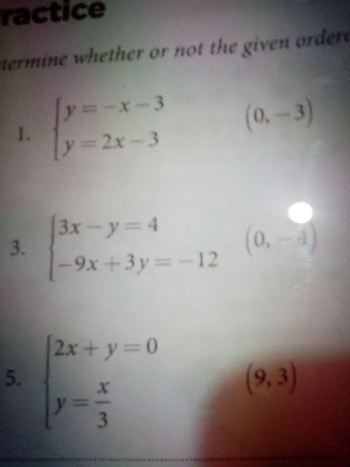 ractice
termine whether or not the given ordere
y=-x-3
1.
(0.-3)
y=2x-3
3x-y 4
3.
-9x+3y -12
(0,-4
2x+y D0
5.
9,3
3

