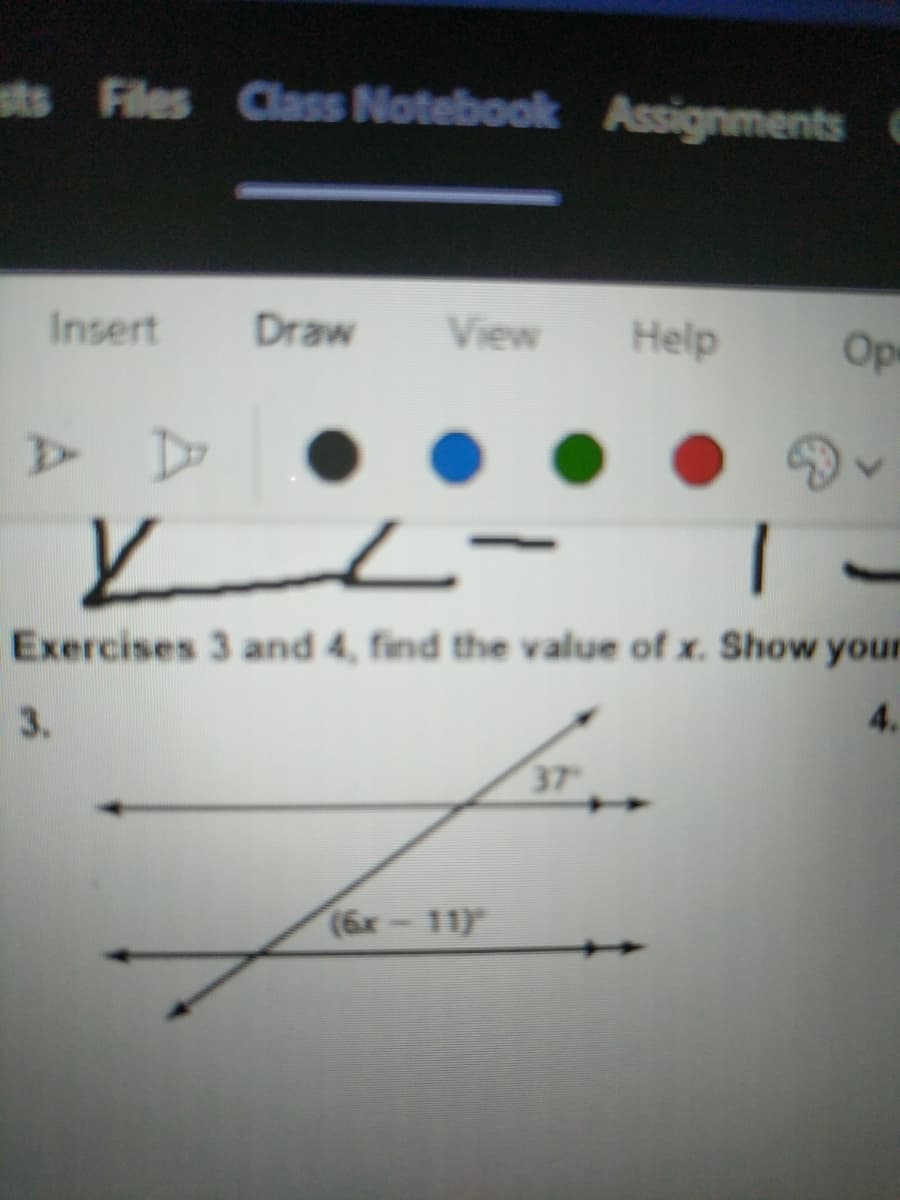 sts Files Class Notebook Assignments
Insert
Draw
View
Help
Ope
Do
Exercises 3 and 4, find the value of x. Show your
4.
3.
37
(6x-11)
