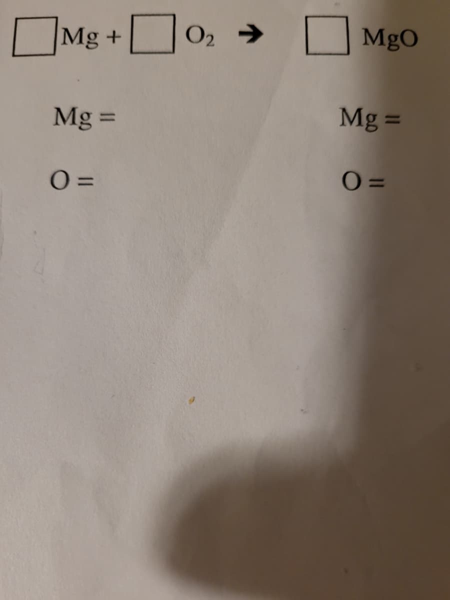 Mg +
MgO
O2
->
Mg =
Mg =
O =
