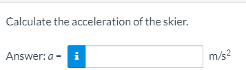 Calculate the acceleration of the skier.
Answer: a = i
m/s?
