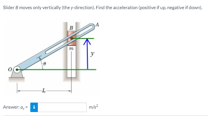 Slider B moves only vertically (the y-direction). Find the acceleration (positive if up, negative if down).
B
y
7-
Answer: ay=
i
m/s?

