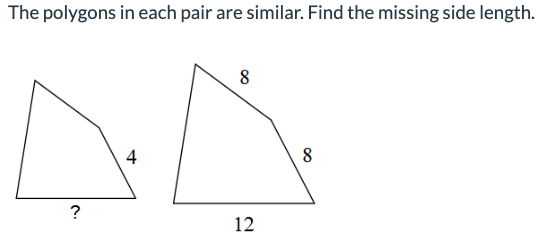 The polygons in each pair are similar. Find the missing side length.
8
AA
4
?
12
8