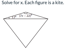 Solve for x. Each figure is a kite.
17⁰ (7x-22)