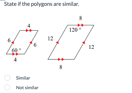 State if the polygons are similar.
6
60°
4
4
6
Similar
Not similar
12
8
8
120 °
12