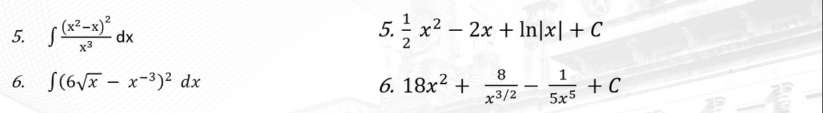 5. (x²-x)?
5. - x2 – 2x + In|x|+C
x3
2
6. S(6Vx – x-3)2 dx
6. 18x? +
x3/2
8
1
+ C
5x5
