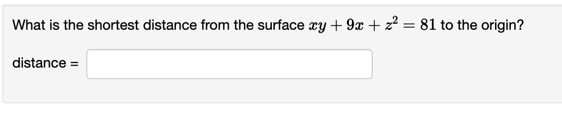 What is the shortest distance from the surface xy + 9x + z² = 81 to the origin?
distance =