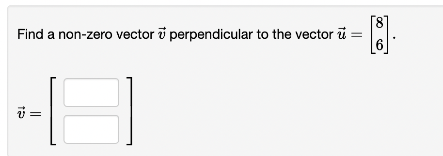 Find a non-zero vector perpendicular to the vector u
18
12
||
[8].
6