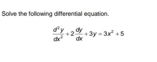 Solve the following differential equation.
d²y
dy
2
- 3y = 3x² +5
dx
dx?
