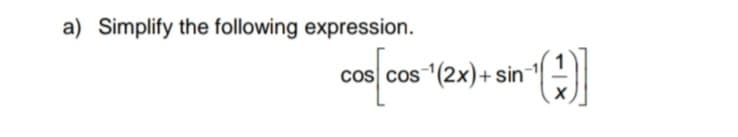 a) Simplify the following expression.
cos cos(2x)+ sin-1|
