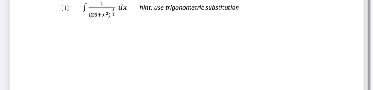 [1]
dx
(25+x²) 2
hint: use trigonometric substitution