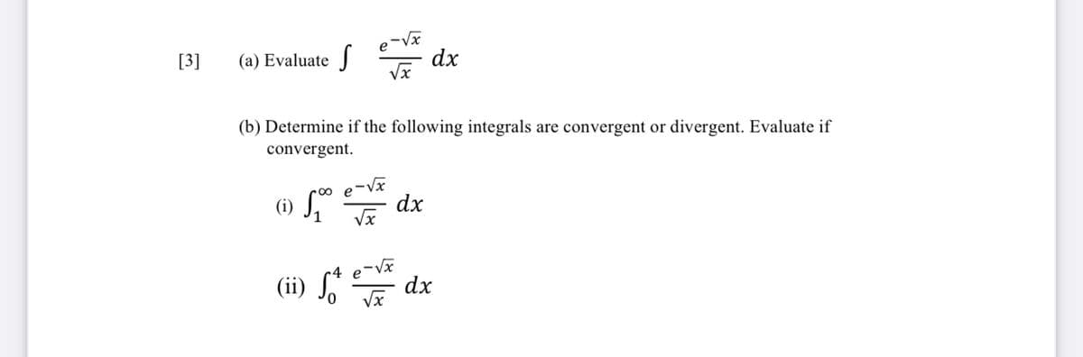 [3]
(a) Evaluate
dx
(b) Determine if the following integrals are convergent or divergent. Evaluate if
convergent.
-√x
(i) So exxx dx
 ိ
(ii) √4 6-vx dx
√x