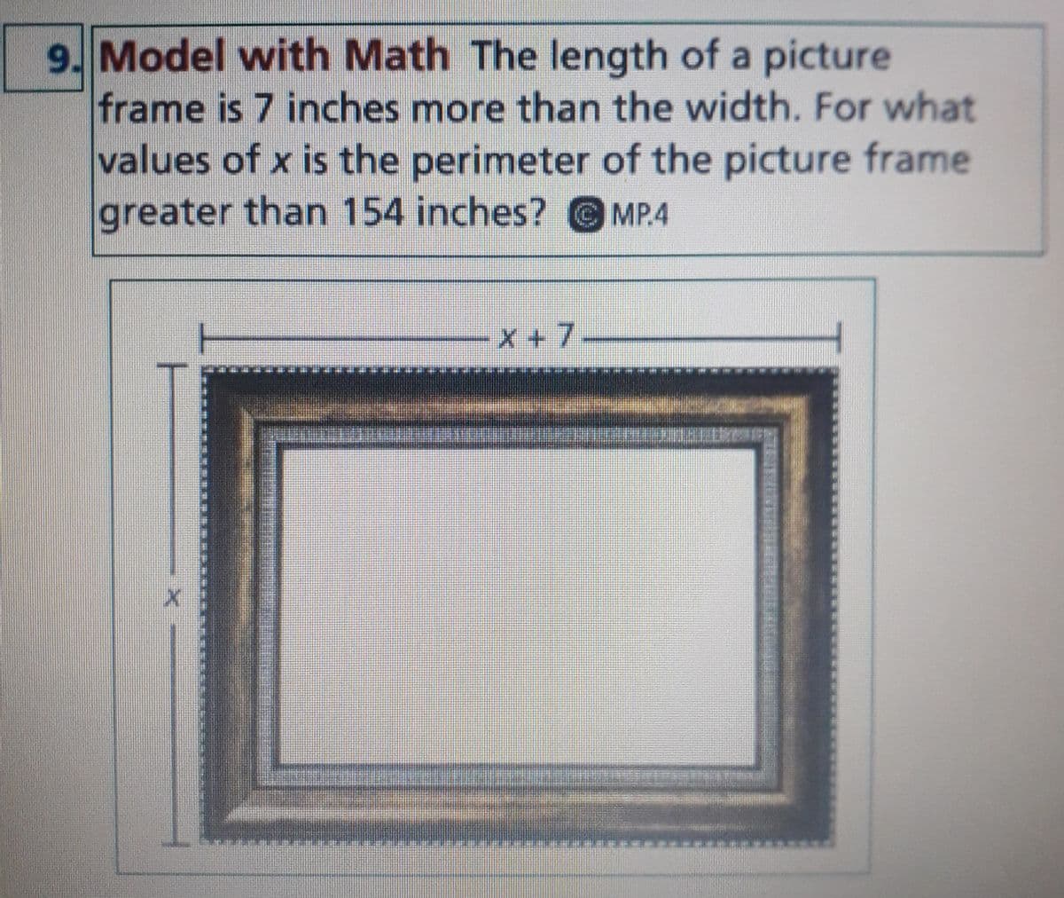 9. Model with Math The length of a picture
frame is 7 inches more than the width. For what
values of x is the perimeter of the picture frame
greater than 154 inches? MP.4
X +7
