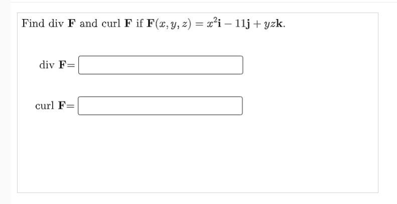 Find div F and curl F if F(x, Y, z) = x²i – 11j+ yzk.
div F=
curl F=
