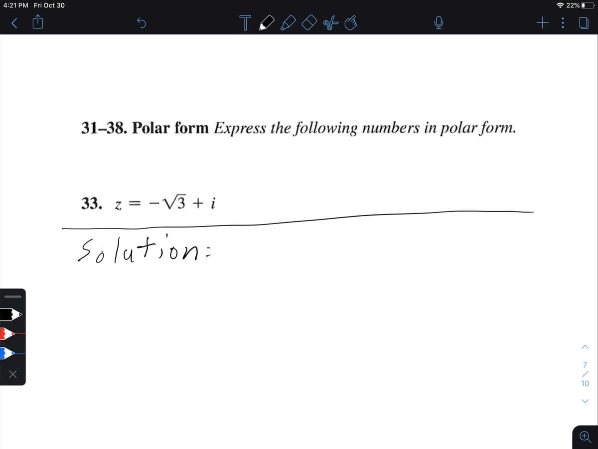 4:21 PM Fri Oct 30
* 22% O
T
31-38. Polar form Express the following numbers in polar form.
33. z = -V3 + i
Solution:
7
10
OH
