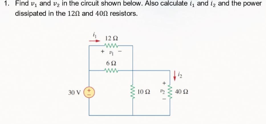 1. Find v, and v2 in the circuit shown below. Also calculate i, and iz and the power
dissipated in the 120 and 400 resistors.
12Ω
6Ω
30 V
10 Ω
40 Ω
ww
